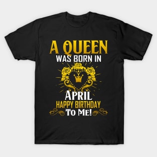 A Queen Was Born In April Happy Birthday To Me T-Shirt